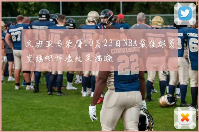 文班亚马荣膺10月23日NBA最佳球员直播吧评选结果揭晓