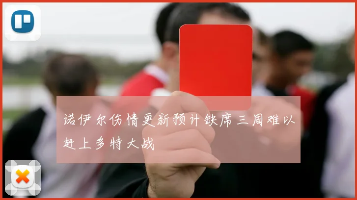 诺伊尔伤情更新预计缺席三周难以赶上多特大战