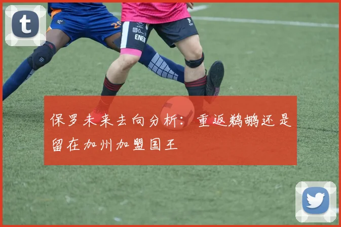 保罗未来去向分析：重返鹈鹕还是留在加州加盟国王